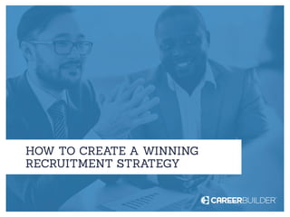 HOW TO CREATE A WINNING
RECRUITMENT STRATEGY
 