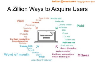 10 twitter @meetsamir / Copyright Samir Patel 
A Zillion Ways to Acquire Users 
 