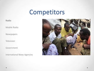 Competitors
Radio
Mobile Radio
Newspapers
Television
Government
International News Agencies
 