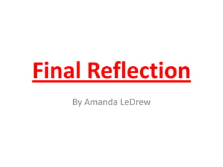 Final Reflection
By Amanda LeDrew

 