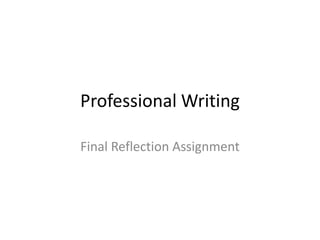Professional Writing
Final Reflection Assignment
 
