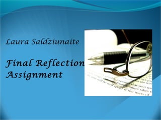 Laura Saldziunaite

Final Reflection
Assignment

 