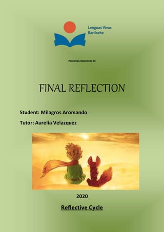 Practicas Docentes III
FINAL REFLECTION
Student: Milagros Aromando
Tutor: Aurelia Velazquez
2020
Reflective Cycle
 