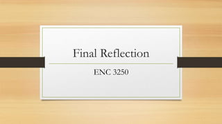 Final Reflection
ENC 3250
 