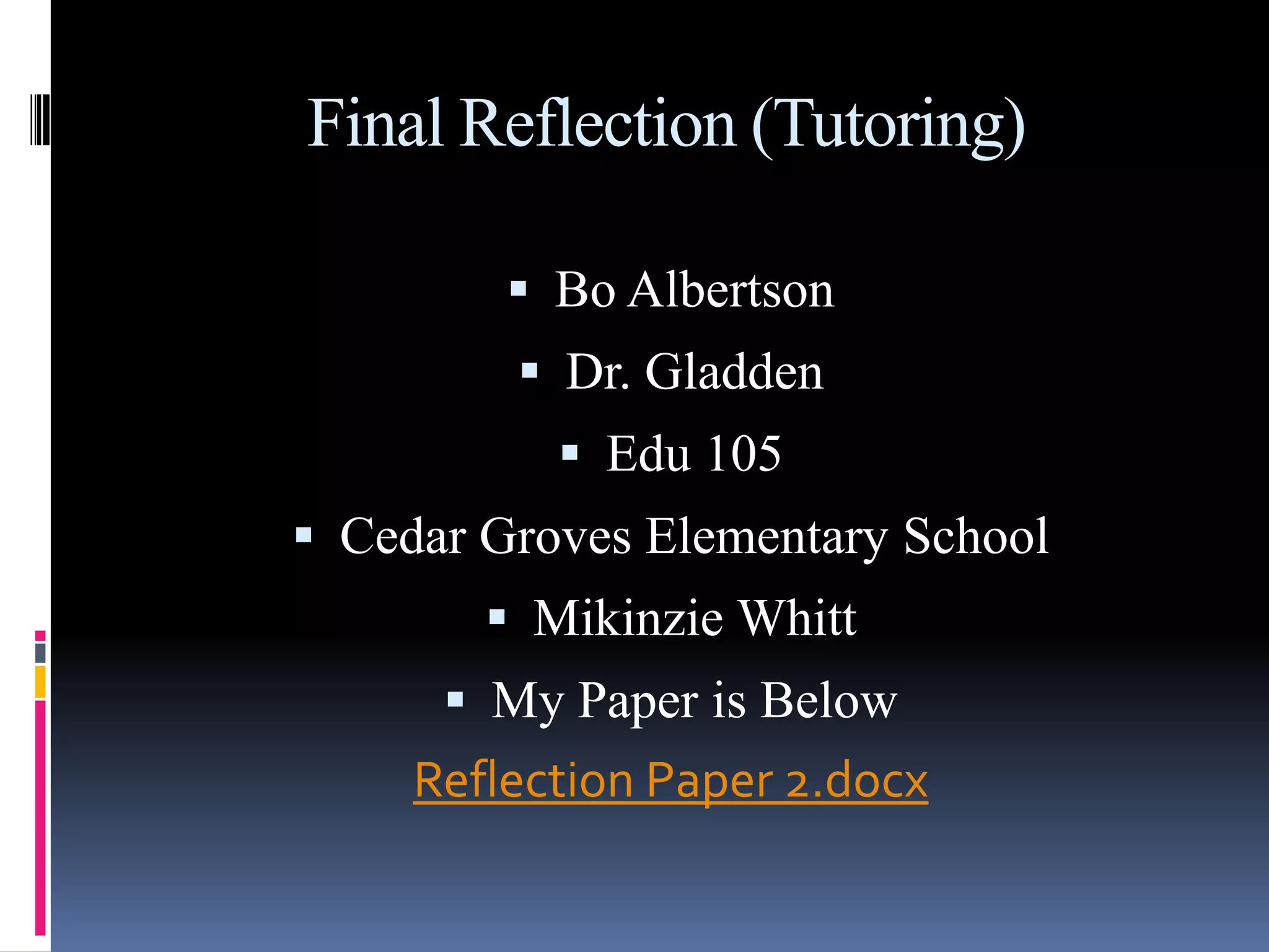 Final Reflection (Tutoring)Bo AlbertsonDr. GladdenEdu 105Cedar Groves Elementary SchoolMikinzie WhittMy Paper is BelowReflection Paper 2.docx