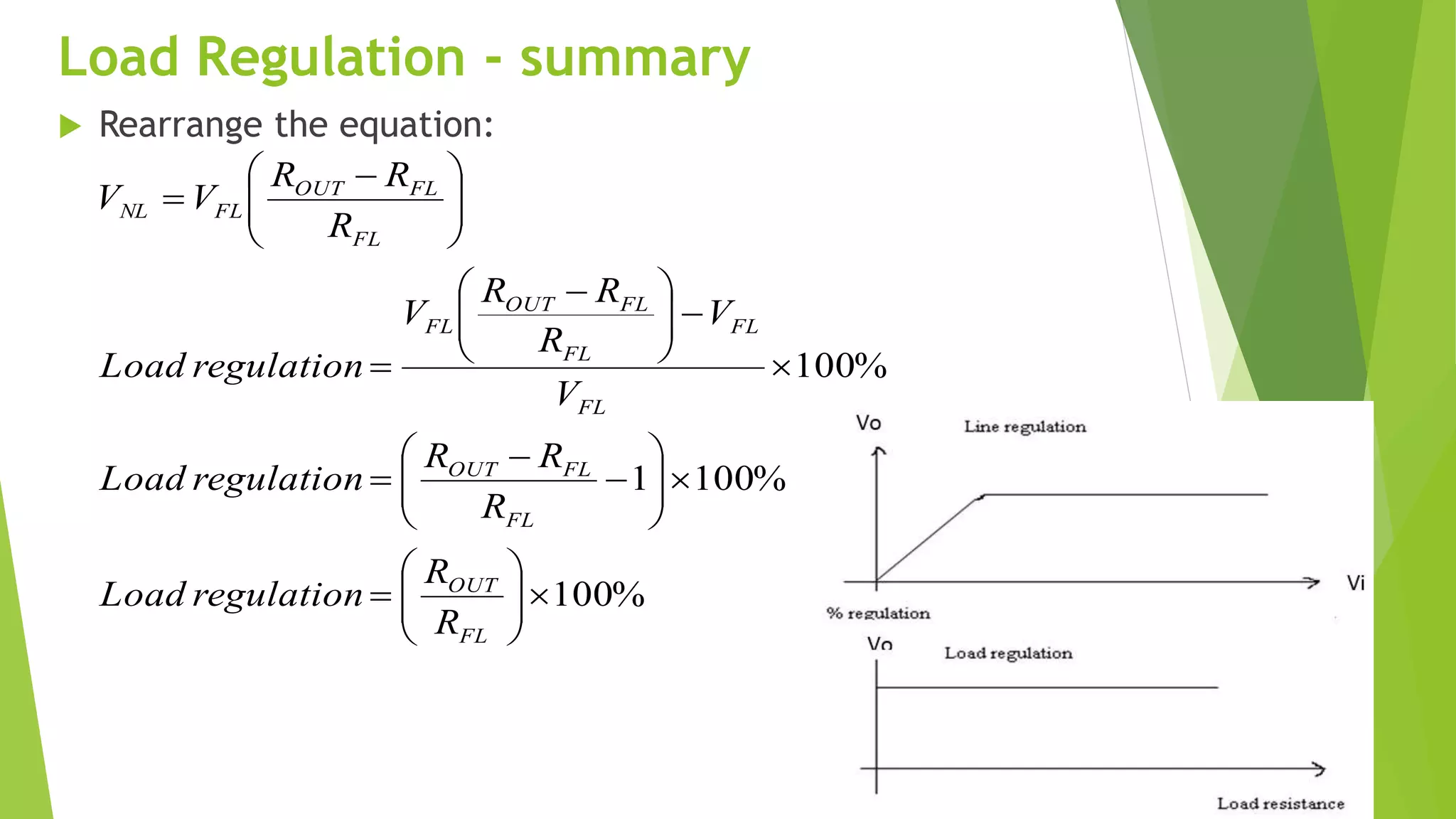 Load Regulation - summary
 Rearrange the equation:
%100
%1001
%100






















 






 

FL
OUT
FL
FLOUT
FL
FL
FL
FLOUT
FL
FL
FLOUT
FLNL
R
R
regulationLoad
R
RR
regulationLoad
V
V
R
RR
V
regulationLoad
R
RR
VV
 