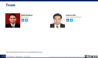 Gaurav Jain
Senior Research Manager
Rohit Kothari
Lead Analyst
Team
173
For research queries write to us at myanalyst@tracxn.com
Copyright © 2018, Tracxn Technologies Private Limited. All rights reserved.Feed Report - Remittance - Jun 2018
 