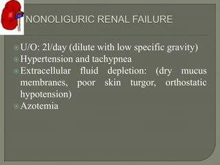 U/O: 2l/day (dilute with low specific gravity)
Hypertension and tachypnea
Extracellular fluid depletion: (dry mucus
membranes, poor skin turgor, orthostatic
hypotension)
Azotemia
 