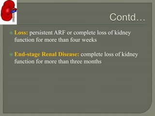  Loss: persistent ARF or complete loss of kidney
function for more than four weeks
 End-stage Renal Disease: complete loss of kidney
function for more than three months
 