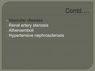 Vascular disease
o Renal artery stenosis
o Atheroemboli
o Hypertensive nephrosclerosis
 