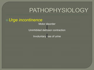 Urge incontinence
Motor disorder
Uninhibited detrusor contraction
Involuntary loss of urine
 