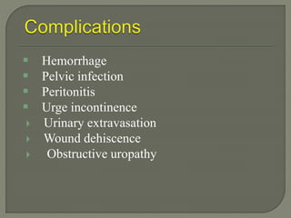 Hemorrhage
 Pelvic infection
 Peritonitis
 Urge incontinence
 Urinary extravasation
 Wound dehiscence
 Obstructive uropathy
 
