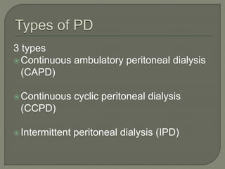 3 types
Continuous ambulatory peritoneal dialysis
(CAPD)
Continuous cyclic peritoneal dialysis
(CCPD)
Intermittent peritoneal dialysis (IPD)
 