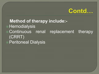 Method of therapy include:-
Hemodialysis
Continuous renal replacement therapy
(CRRT)
Peritoneal Dialysis
 
