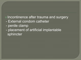 Incontinence after trauma and surgery
- External condom catheter
- penile clamp
- placement of artificial implantable
sphincter
 