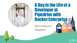 A Day in the Life of a
Developer at
Pipedrive with
Docker Enterprise
 