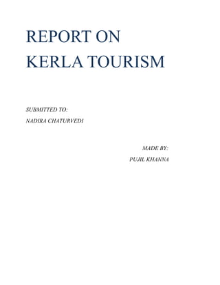 REPORT ON
KERLA TOURISM

SUBMITTED TO:
NADIRA CHATURVEDI



                       MADE BY:
                    PUJIL KHANNA
 