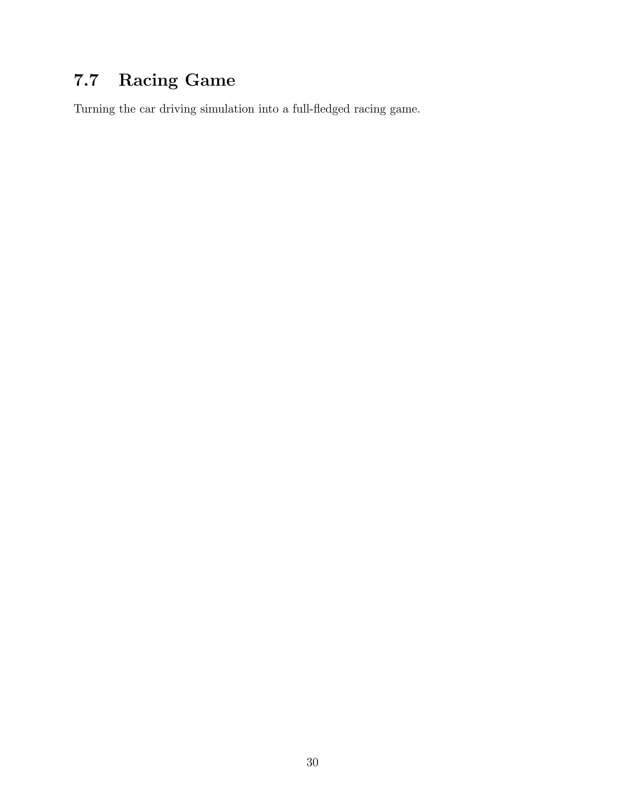 7.7     Racing Game
Turning the car driving simulation into a full-ﬂedged racing game.




                                            30
 