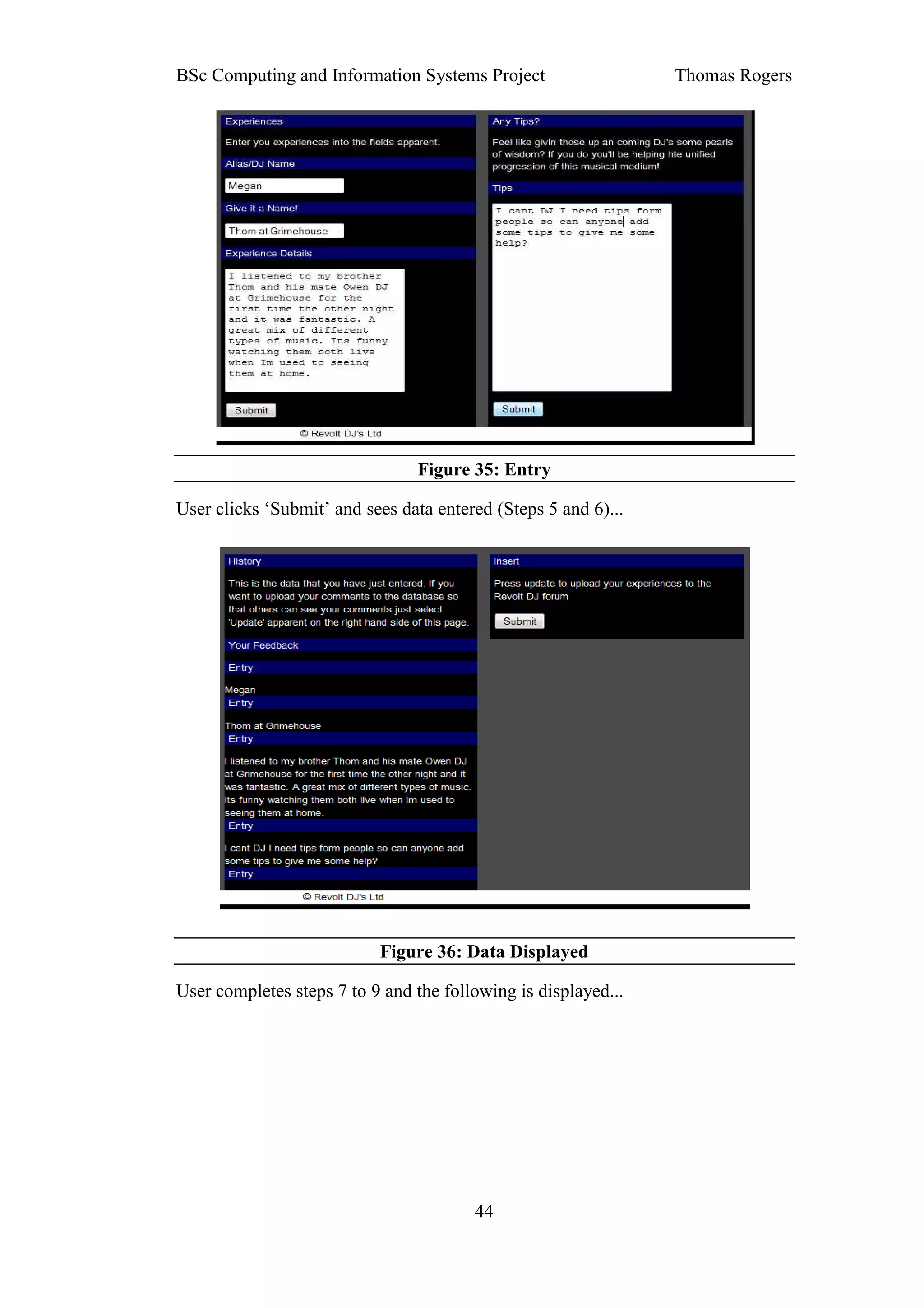 BSc Computing and Information Systems Project                   Thomas Rogers




                                Figure 35: Entry

User clicks ‘Submit’ and sees data entered (Steps 5 and 6)...




                           Figure 36: Data Displayed

User completes steps 7 to 9 and the following is displayed...




                                        44
 