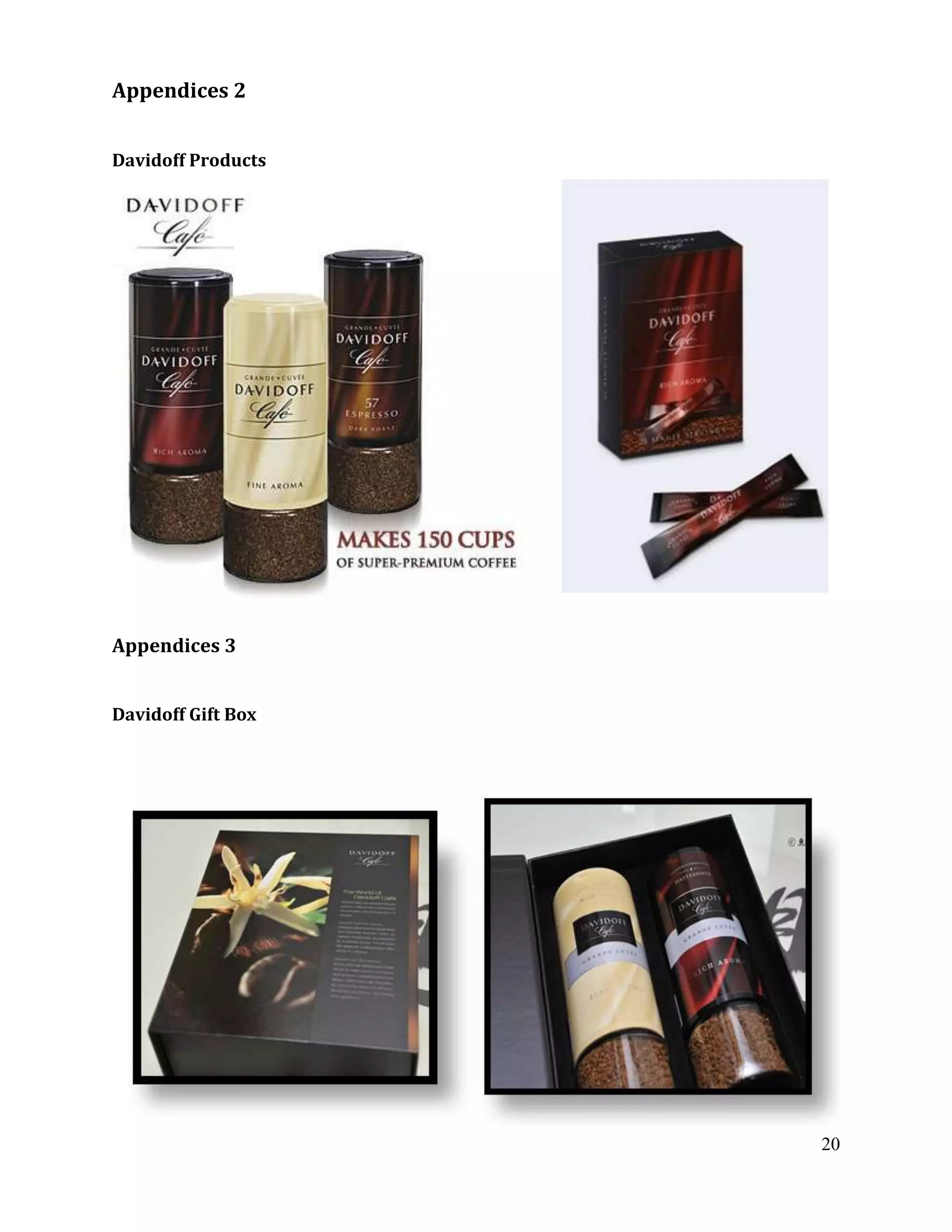 Appendices 2


Davidoff Products




Appendices 3


Davidoff Gift Box




                    20
 