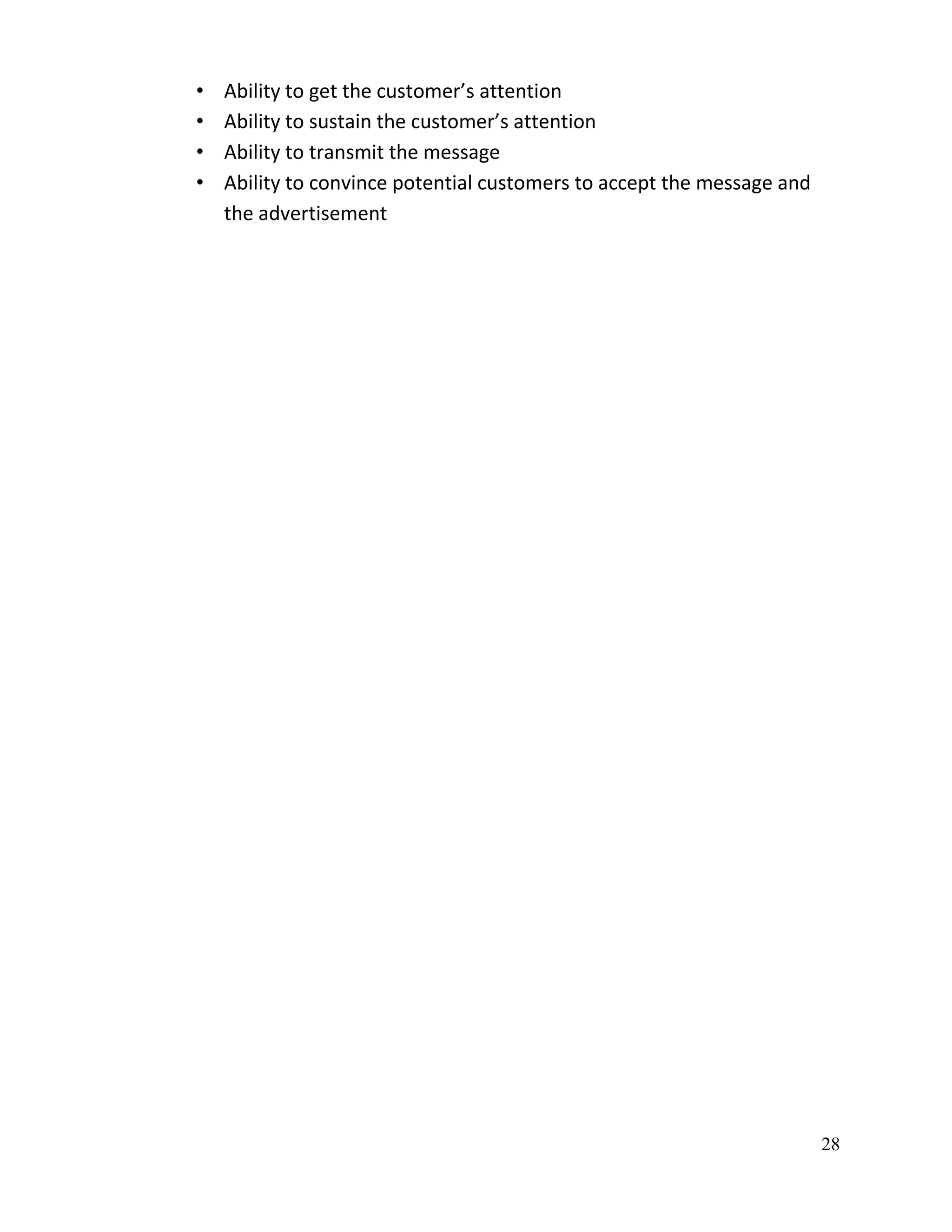 •   Ability to get the customer’s attention
•   Ability to sustain the customer’s attention
•   Ability to transmit the message
•   Ability to convince potential customers to accept the message and
    the advertisement




                                                                        28
 