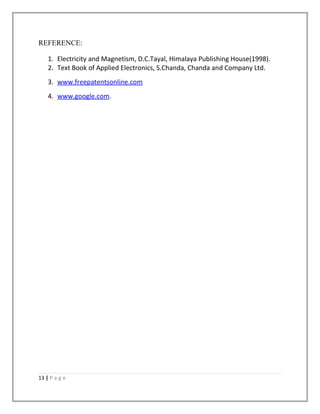REFERENCE:
1. Electricity and Magnetism, D.C.Tayal, Himalaya Publishing House(1998).
2. Text Book of Applied Electronics, S.Chanda, Chanda and Company Ltd.
3. www.freepatentsonline.com
4. www.google.com.
13 | P a g e
 