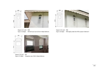 108
Diagram 5.43 (Left) : W39
Figure 5.35 (Right) : W39 with louver can be found in Master Bathroom.
Diagram 5.44 (Left) : W56
Figure 5.36 (Right) : W56 slightly smaller than W39 is placed in Bathroom1.
Diagram 5.45 (Left) : W42
Figure 5.37 (Right) : Perspective view of W42 in Master Bathroom.
 