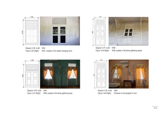 112
Diagram 5.57 (Left) : W48
Figure 5.46 (Right) : W48; located in the family gathering space
Diagram 5.56 (Left) : W45
Figure 5.45 (Right) : W45 ; located in the master changing room
Diagram 5.58 (Left) : W46
Figure 5.47 (Right) : W46; located in the family gathering area
Diagram 5.59 (Left) : W66
Figure 5.48 (Right) : Windows in the daughter’s room
 