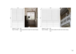 118
Diagram 5.71 (Left) : W33
Figure 5.57 (Right) : Window screen which is located in the master changing
		 room
Diagram 5.72 (Left) : W34
Figure 5.58 (Right) : W34 which is located in the other side of master changing
		 room
 