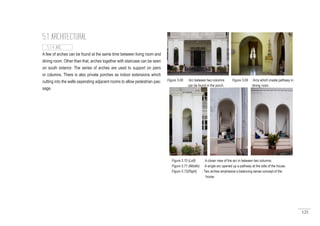 125
A few of arches can be found at the same time between living room and
dining room. Other than that, arches together with staircase can be seen
on south exterior. The series of arches are used to support on piers
or columns. There is also private porches as indoor extensions which
cutting into the walls seperating adjacent rooms to allow pedestrian pas-
sage.
5.1 ARCHITECTURAL
5.1.4 ARC
Figure 5.68 : Arc between two columns
can be found in the porch.
Figure 5.69 : Arcs which create pathway in
dining room.
Figure 5.70 (Left) : A closer view of the arc in between two columns.
Figure 5.71 (Middle) :A single arc opened up a pathway at the side of the house.
Figure 5.72(Right) : Two arches emphasize a balancing sense concept of the
house.
 