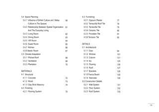 14
3.4 Space Planning
3.4.1 Influence of British Culture and Malay
Culture In The Spaces
3.4.2 Relationship Between Spatial Organization
And The Everyday Living
3.4.3 Living Room
3.4.4 Dining Room
3.4.5 VIP Room
3.4.6 Guest Room
3.4.7 Kitchen
3.4.8 Maids’ Room
3.5 Climate Adaptation
3.5.1 Pitched Roof
3.5.2 Ventilation
3.5.3 Plantation
MATERIALS
4.1 Structural
4.1.1 Concrete
4.1.2 Wood
4.1.3 Clay Brick Masonry
4.2 Finishing
4.2.1 Flooring System
4.3 Furnishing
4.3.1 Gypsum Plaster
4.3.2 Terracotta Roof Tile
4.3.3 Terracotta Tile
4.3.4 Ceramic Tile
4.3.5 Porcelain Tile
4.3.6 Terrazzo Tile
DETAILS
5.1 Architectural
5.1.1 Door
5.1.2 Window
5.1.3 Column
5.1.4 Arc
5.1.5 Flooring
5.1.6 Roof
5.1.7 Brackets
5.1.8 Fascia Board
5.1.9 Staircase
5.2 Construction Details
5.2.1 Wall System
5.2.2 Floor System
5.2.3 Roof System
59
61
62
63
64
65
66
67
68
69
70
72
73
74
75
77
78
79
80
81
82
84
101
121
125
126
127
128
129
130
131
132
133
 