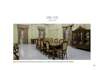 187
DINING ROOM
GROUND FLOOR
Spacious dining area that provides luxorious atmosphere with the usage of the furnitures as well as the paint finishing.
 