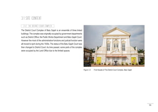 50
3.1 SITE CONTEXT
The District Court Complex of Batu Gajah is an ensemble of three linked
buildings. The complex was originally occupied by government departments
such as District Office, the Public Works Department and Batu Gajah Court.
However the most of the administrative functions and judicial function were
all moved to Ipoh during the 1930s. The status of the Batu Gajah Court was
then changed to District Court. As time passed, some parts of the complex
were occupied by the Land Office due to the limited spaces.
3.1.2 THE DISTRICT COURT COMPLEX
Figure 3.3 : Front facade of The District Court Complex, Batu Gajah
 