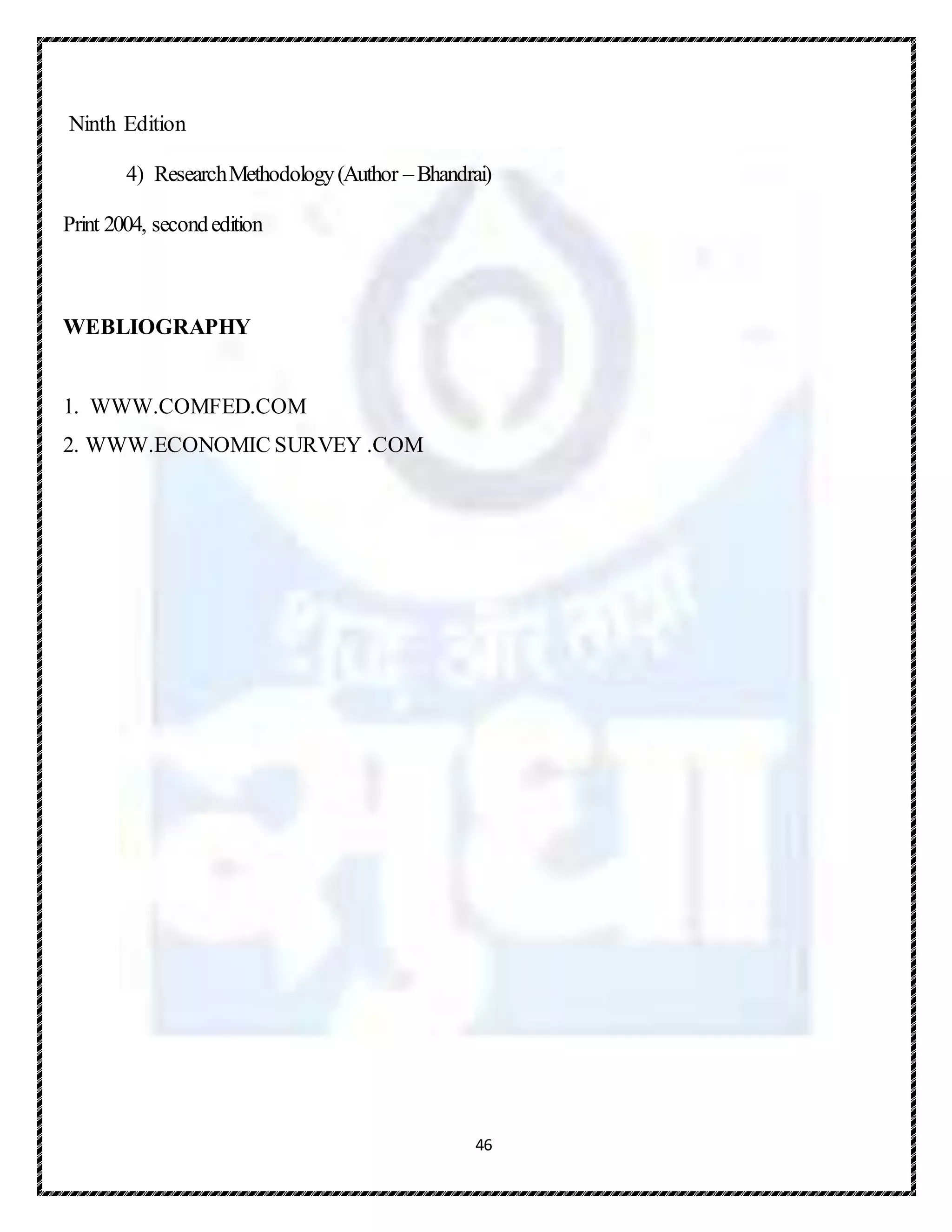 46
Ninth Edition
4) ResearchMethodology(Author –Bhandrai)
Print 2004, secondedition
WEBLIOGRAPHY
1. WWW.COMFED.COM
2. WWW.ECONOMIC SURVEY .COM
 