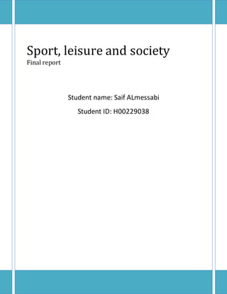 Sport, leisure and society
Final report
Student name: Saif ALmessabi
Student ID: H00229038
 