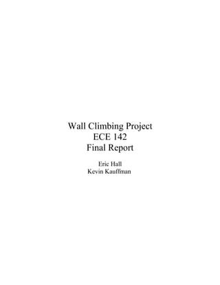 Wall Climbing Project
ECE 142
Final Report
Eric Hall
Kevin Kauffman
 