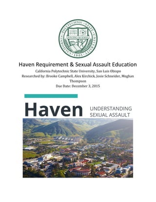 Haven Requirement & Sexual Assault Education
California Polytechnic State University, San Luis Obispo
Researched by: Brooke Campbell, Alex Kirchick, Josie Schneider, Meghan
Thompson
Due Date: December 3, 2015
 