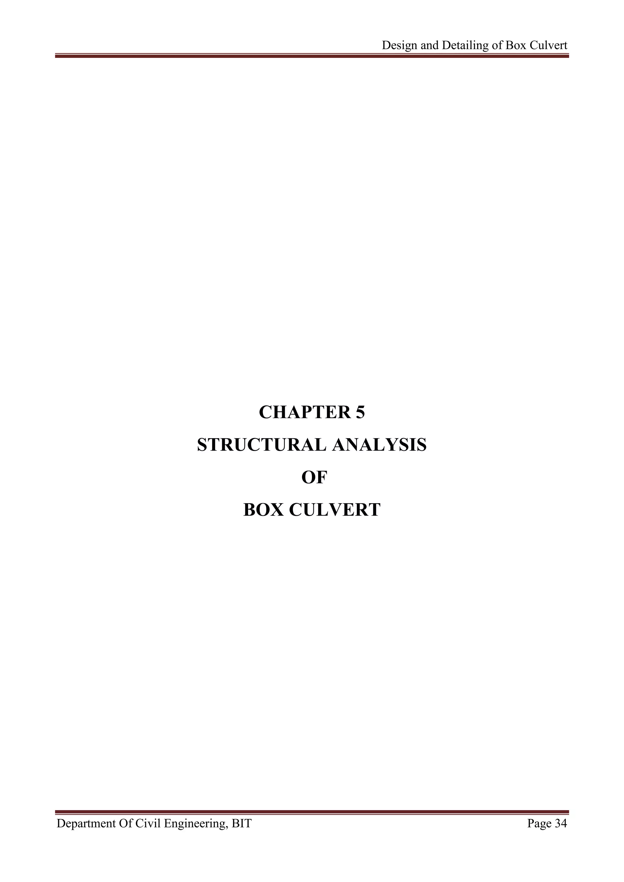 Design and Detailing of Box Culvert
Department Of Civil Engineering, BIT Page 34
CHAPTER 5
STRUCTURAL ANALYSIS
OF
BOX CULVERT
 