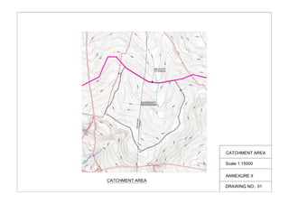 Scale 1:15000
CATCHMENT AREA
CATCHMENT AREA
ANNEXURE II
DRAWING NO.: 01
 