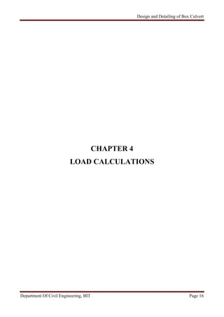 Design and Detailing of Box Culvert
Department Of Civil Engineering, BIT Page 16
CHAPTER 4
LOAD CALCULATIONS
 