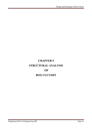 Design and Detailing of Box Culvert
Department Of Civil Engineering, BIT Page 34
CHAPTER 5
STRUCTURAL ANALYSIS
OF
BOX CULVERT
 