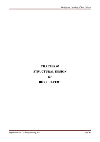 Design and Detailing of Box Culvert
Department Of Civil Engineering, BIT Page 47
CHAPTER 07
STRUCTURAL DESIGN
OF
BOX CULVERT
 
