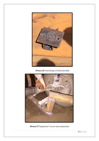 31 | P a g e
Picture.26 Final design of mild steel plate
Picture.27 Suspension’s Lower arm connections
 