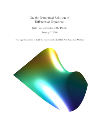 On the Numerical Solution of
Diﬀerential Equations
Kyle Poe, University of the Paciﬁc
January 7, 2019
This report is written to fulﬁll the requirements of ENGR 219, Numerical Methods
 