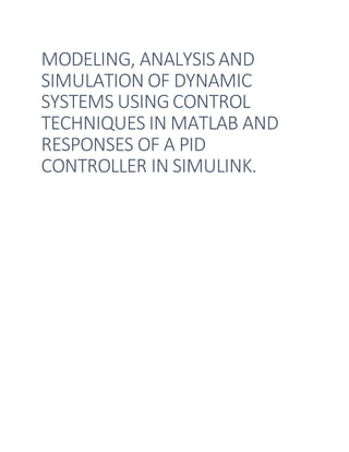 MODELING, ANALYSIS AND
SIMULATION OF DYNAMIC
SYSTEMS USINGCONTROL
TECHNIQUES IN MATLAB AND
RESPONSES OF A PID
CONTROLLER IN SIMULINK.
 
