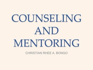 COUNSELING
AND
MENTORING
CHRISTIAN RHEE A. BONGO
 