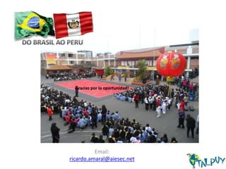 Gracias por la oportunidad!

Email:
ricardo.amaral@aiesec.net

 