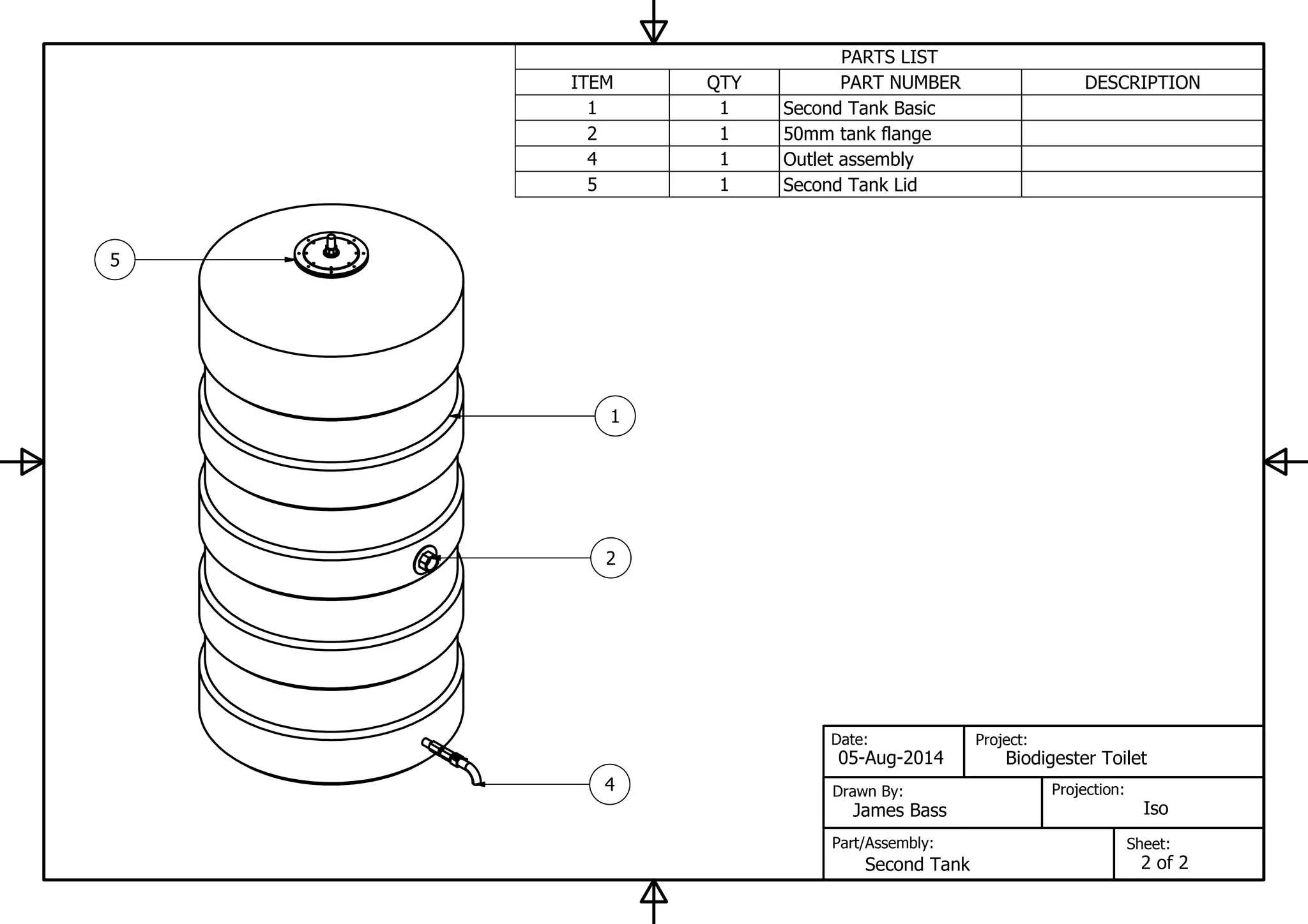PARTS LIST
DESCRIPTIONPART NUMBERQTYITEM
Second Tank Basic11
50mm tank flange12
Outlet assembly14
Second Tank Lid15
Sheet:
Projection:
Project:
Part/Assembly:
Drawn By:
Date:
Iso
05-Aug-2014 Biodigester Toilet
James Bass
Second Tank 2 of 2
2
1
4
5
 
