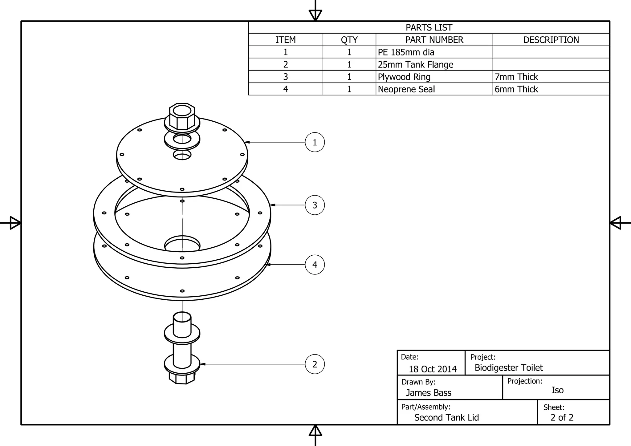 PARTS LIST
DESCRIPTIONPART NUMBERQTYITEM
PE 185mm dia11
25mm Tank Flange12
7mm ThickPlywood Ring13
6mm ThickNeoprene Seal14
Sheet:
Projection:
Project:
Part/Assembly:
Drawn By:
Date:
Iso
1
3
4
2
18 Oct 2014 Biodigester Toilet
James Bass
Second Tank Lid 2 of 2
 