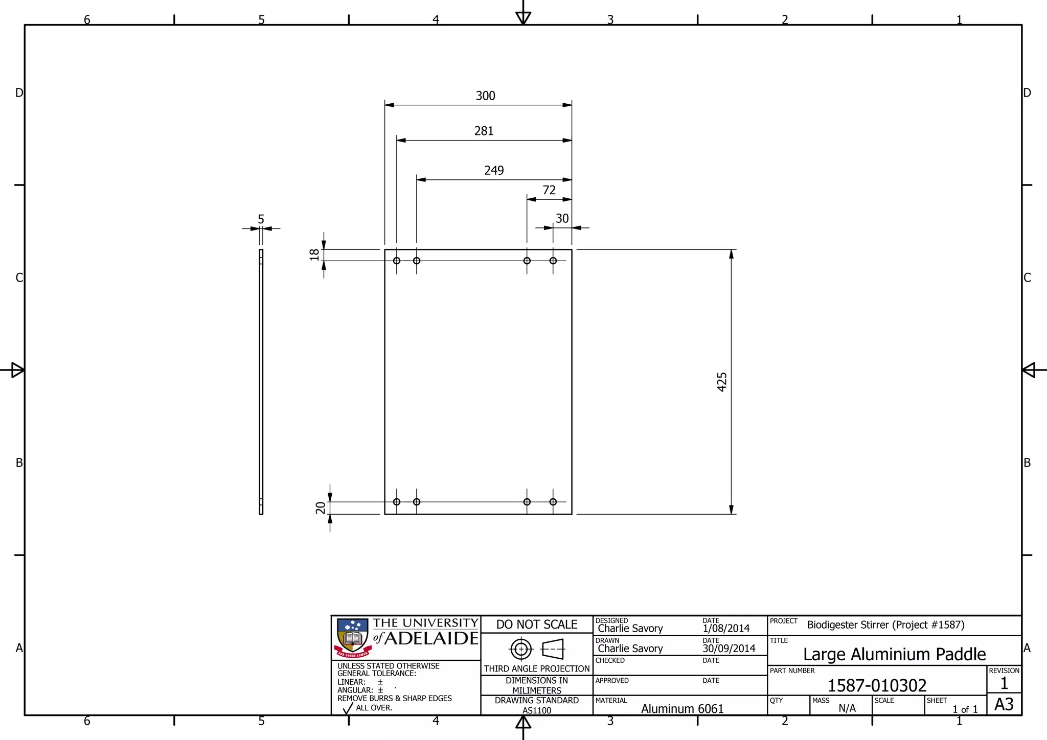 1
1
2
2
3
3
4
4
5
5
6
6
A A
B B
C C
D D
30/09/2014
DESIGNED
CHECKED
APPROVED
DATE
SHEET
A3
REVISION
1
1 of 1
PART NUMBER
TITLE
1587-010302
Large Aluminium Paddle
THIRD ANGLE PROJECTION
PROJECT
Biodigester Stirrer (Project #1587)
SCALEMASS
DO NOT SCALE
DIMENSIONS IN
MILIMETERS
DRAWING STANDARD
AS1100
MATERIAL QTY
N/A
DRAWN
Charlie Savory
DATE
DATE
DATE
Charlie Savory
1/08/2014
Aluminum 6061
UNLESS STATED OTHERWISE
GENERAL TOLERANCE:
LINEAR:
ANGULAR:
REMOVE BURRS & SHARP EDGES
ALL OVER.
425
5
300
30
72
249
281
18
20
 